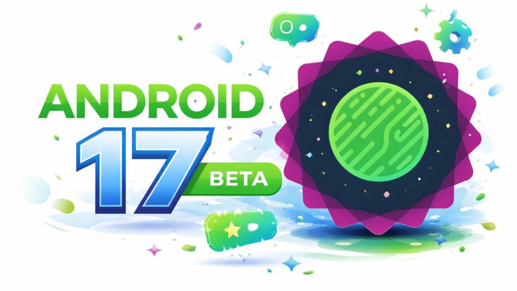 Android 17 Beta 2 Update release: here’s all the Features and Specifications