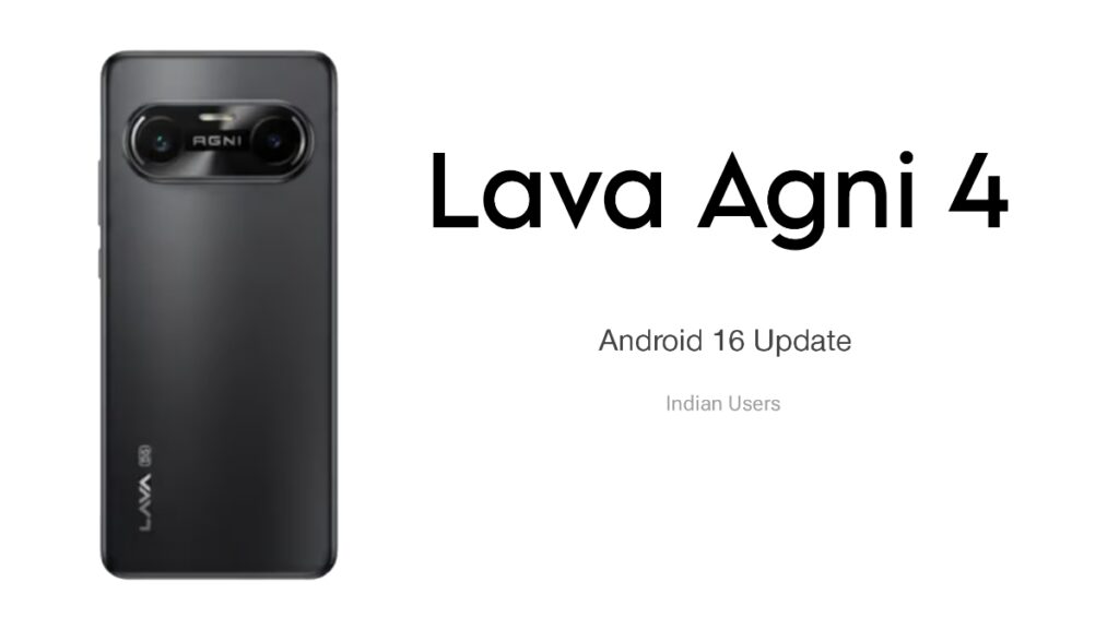 Lava Agni 4 Android 16 Update: New Features, Security Patch & Bug Fixes